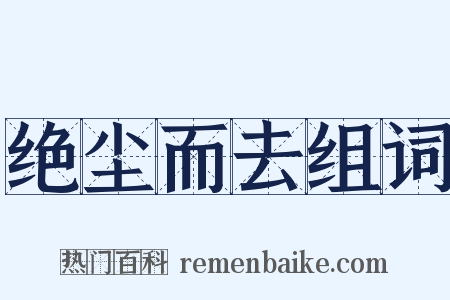 绝尘而去组词是什么意思的图片